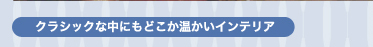クラシックな中にもどこか温かいインテリア