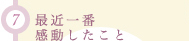 (7)最近一番感動したこと