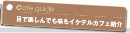 目で楽しんでも味もイケテルカフェ紹介