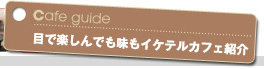 目で楽しんでも味もイケテルカフェ紹介