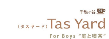 01 千駄ヶ谷
(タスヤード)Tas Yard
For Boys “庭と喫茶”