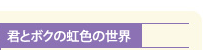 君とボクの虹色の世界