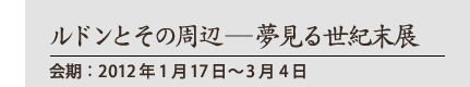 ルドンとその周辺 ─ 夢見る世紀末展 会期:2012年1月17日〜3月4日