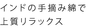 インドの手摘み綿で上質リラックス